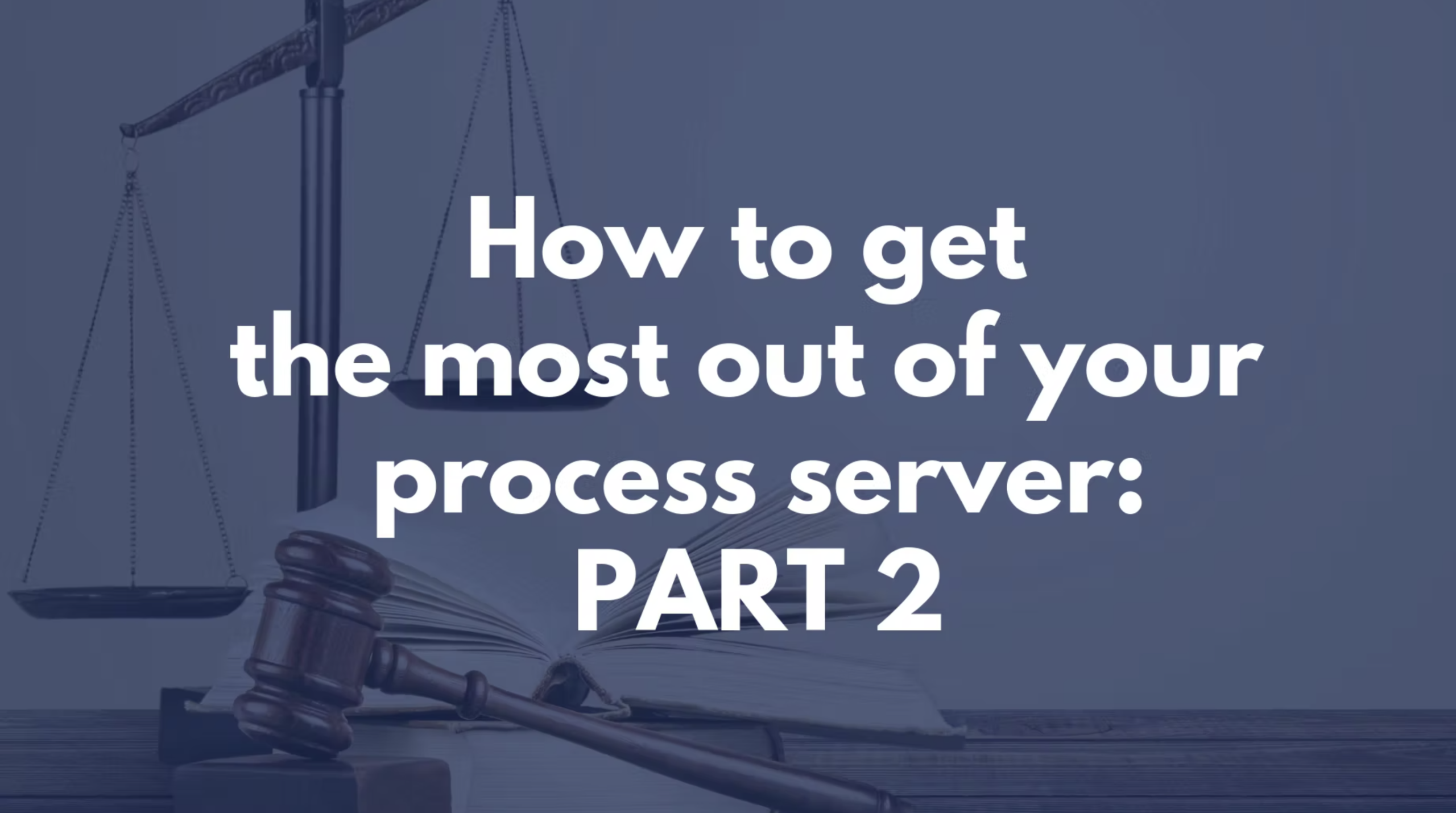 How To Get the Most out of Your Process Server – Part 2